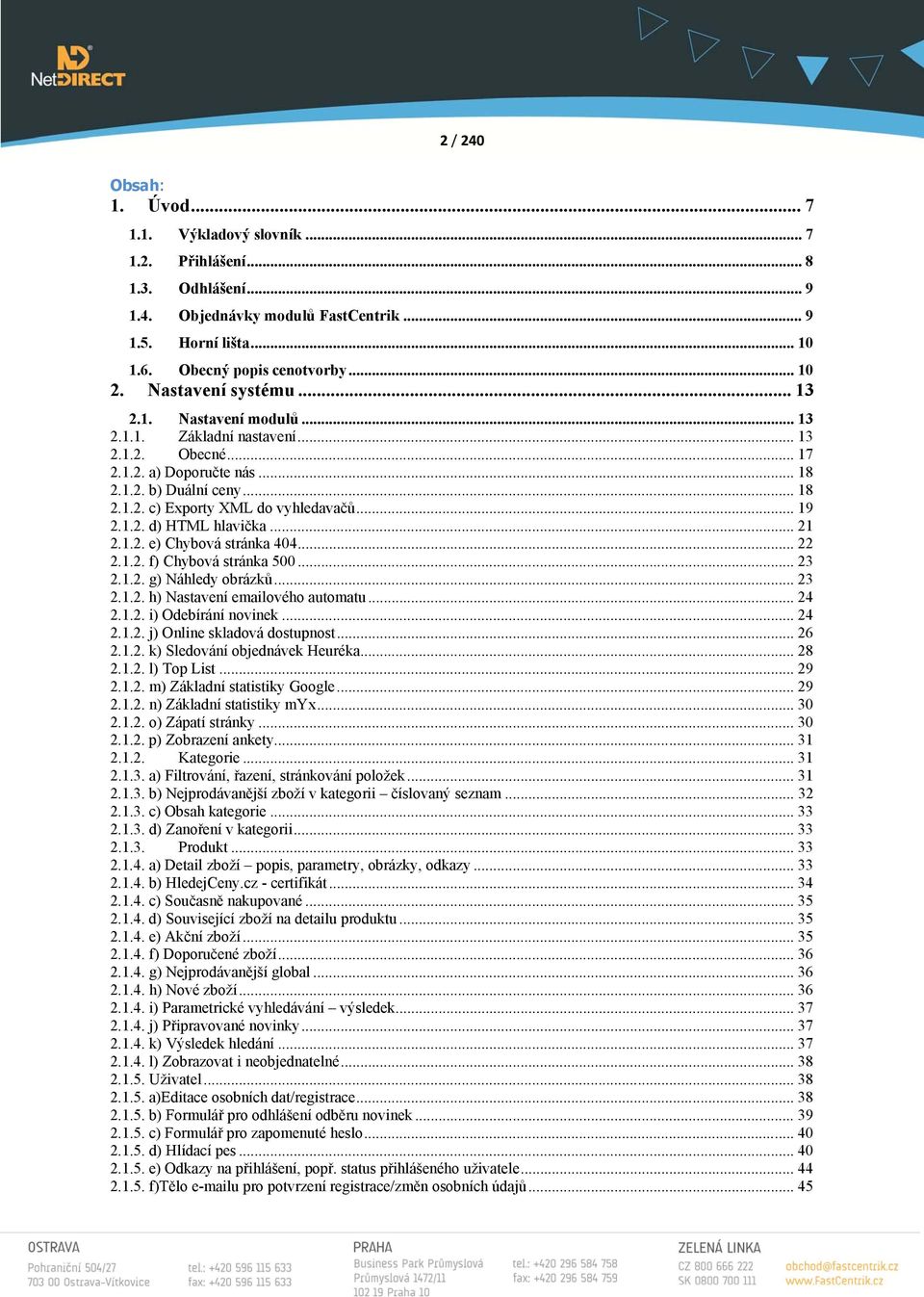 .. 19 2.1.2. d) HTML hlavička... 21 2.1.2. e) Chybová stránka 404... 22 2.1.2. f) Chybová stránka 500... 23 2.1.2. g) Náhledy obrázků... 23 2.1.2. h) Nastavení emailového automatu... 24 2.1.2. i) Odebírání novinek.