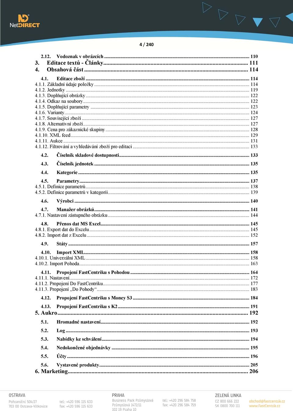 .. 128 4.1.10. XML feed... 129 4.1.11. Aukce... 131 4.1.12. Filtrování a vyhledávání zboží pro editaci... 133 4.2. Číselník skladové dostupnosti... 133 4.3. Číselník jednotek... 135 4.4. Kategorie.