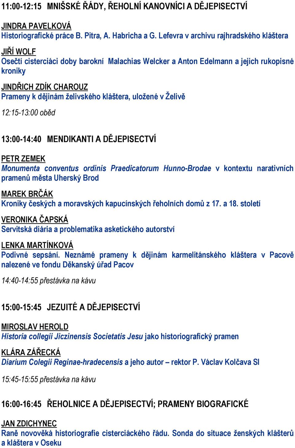 kláštera, uložené v Želivě 12:15-13:00 oběd 13:00-14:40 MENDIKANTI A DĚJEPISECTVÍ PETR ZEMEK Monumenta conventus ordinis Praedicatorum Hunno-Brodae v kontextu narativních pramenů města Uherský Brod