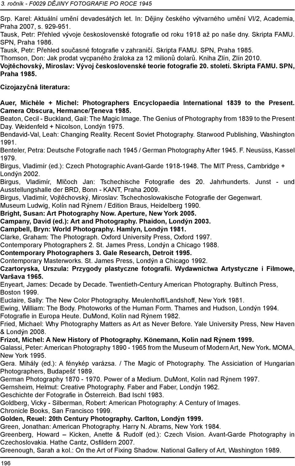 Thomson, Don: Jak prodat vycpaného žraloka za 12 milionů dolarů. Kniha Zlín, Zlín 2010. Vojtěchovský, Miroslav: Vývoj československé teorie fotografie 20. století. Skripta FAMU. SPN, Praha 1985.