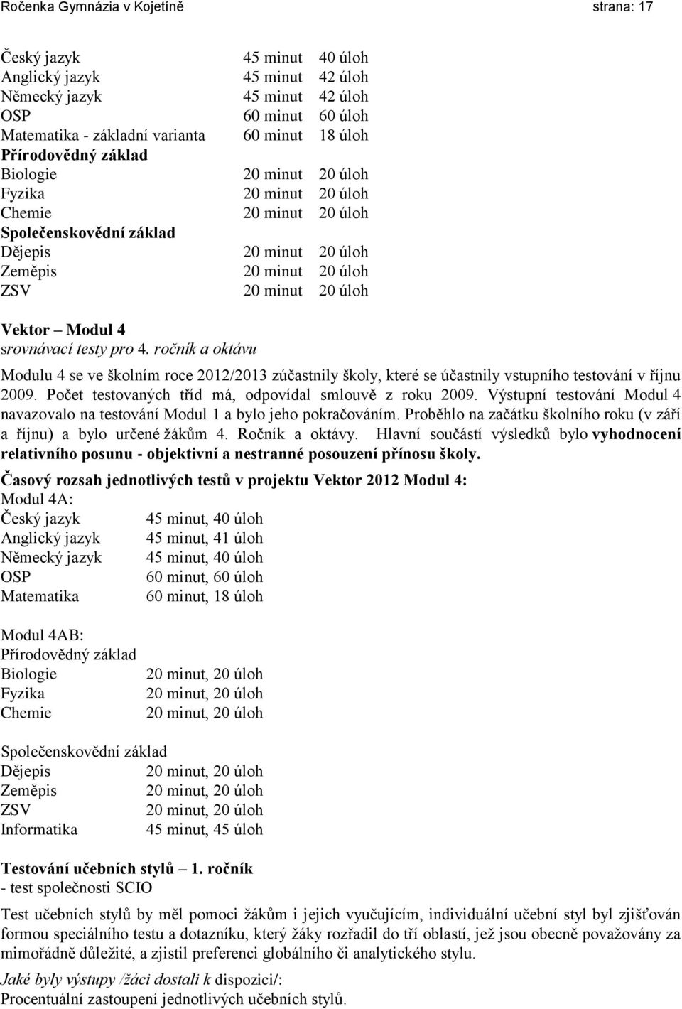 Modul 4 srovnávací testy pro 4. ročník a oktávu Modulu 4 se ve školním roce 2012/2013 zúčastnily školy, které se účastnily vstupního testování v říjnu 2009.