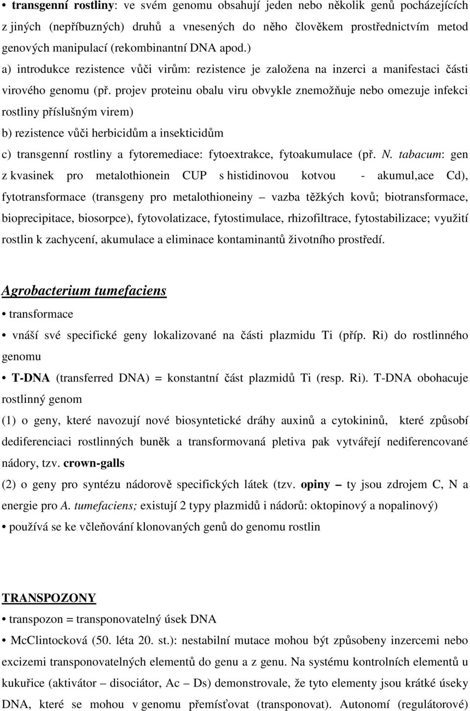 projev proteinu obalu viru obvykle znemožňuje nebo omezuje infekci rostliny příslušným virem) b) rezistence vůči herbicidům a insekticidům c) transgenní rostliny a fytoremediace: fytoextrakce,