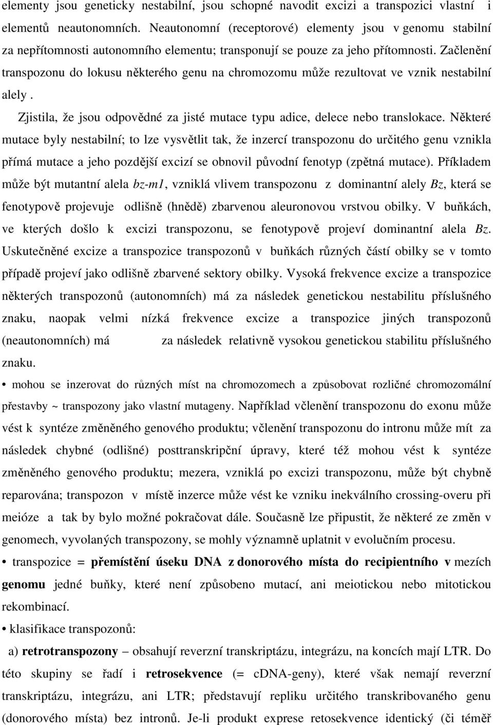 Začlenění transpozonu do lokusu některého genu na chromozomu může rezultovat ve vznik nestabilní alely. Zjistila, že jsou odpovědné za jisté mutace typu adice, delece nebo translokace.