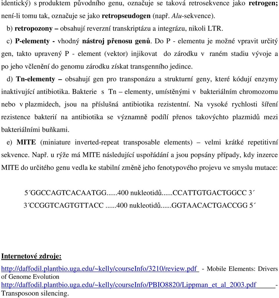 Do P - elementu je možné vpravit určitý gen, takto upravený P - element (vektor) injikovat do zárodku v raném stadiu vývoje a po jeho včlenění do genomu zárodku získat transgenního jedince.