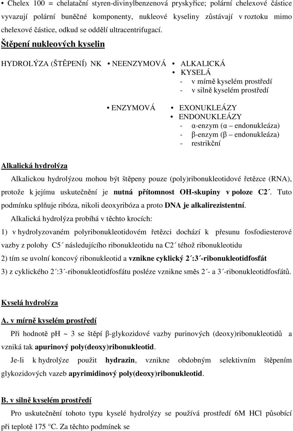 Štěpení nukleových kyselin HYDROLÝZA (ŠTĚPENÍ) NK NEENZYMOVÁ ALKALICKÁ KYSELÁ - v mírně kyselém prostředí - v silně kyselém prostředí ENZYMOVÁ EXONUKLEÁZY ENDONUKLEÁZY - α-enzym (α endonukleáza) -