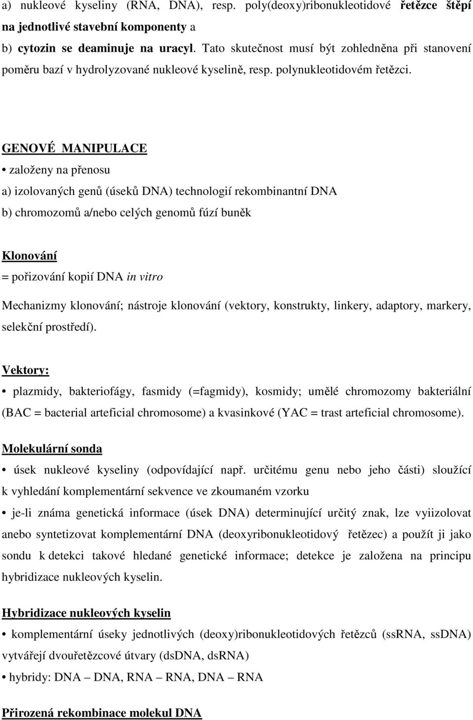 GENOVÉ MANIPULACE založeny na přenosu a) izolovaných genů (úseků DNA) technologií rekombinantní DNA b) chromozomů a/nebo celých genomů fúzí buněk Klonování = pořizování kopií DNA in vitro Mechanizmy