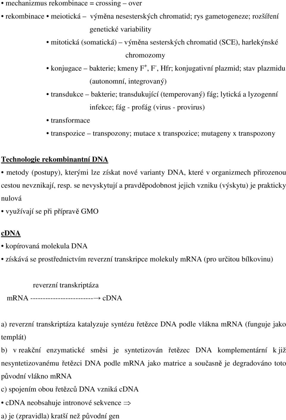 lyzogenní infekce; fág - profág (virus - provirus) transformace transpozice transpozony; mutace x transpozice; mutageny x transpozony Technologie rekombinantní DNA metody (postupy), kterými lze