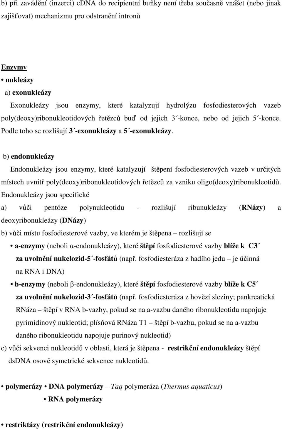 b) endonukleázy Endonukleázy jsou enzymy, které katalyzují štěpení fosfodiesterových vazeb v určitých místech uvnitř poly(deoxy)ribonukleotidových řetězců za vzniku oligo(deoxy)ribonukleotidů.