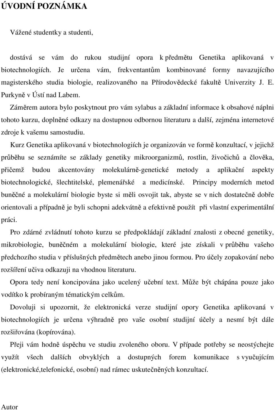 Záměrem autora bylo poskytnout pro vám sylabus a základní informace k obsahové náplni tohoto kurzu, doplněné odkazy na dostupnou odbornou literaturu a další, zejména internetové zdroje k vašemu