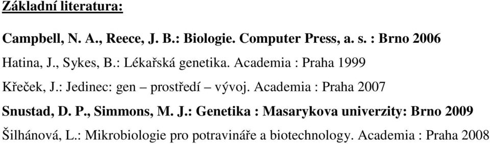 : Jedinec: gen prostředí vývoj. Academia : Praha 2007 Snustad, D. P., Simmons, M. J.: Genetika : Masarykova univerzity: Brno 2009 Šilhánová, L.