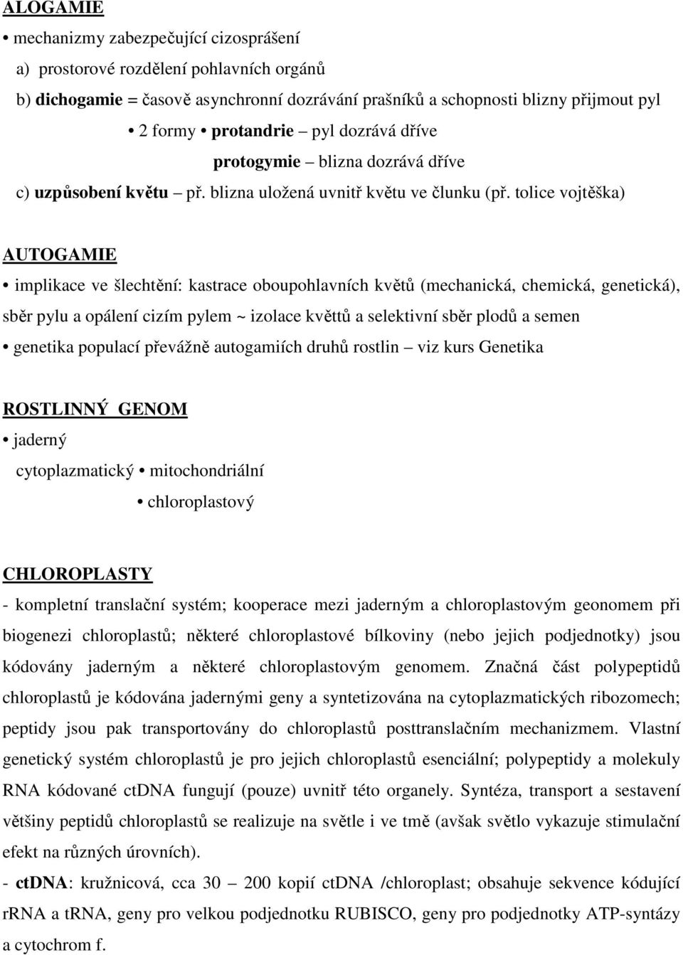 tolice vojtěška) AUTOGAMIE implikace ve šlechtění: kastrace oboupohlavních květů (mechanická, chemická, genetická), sběr pylu a opálení cizím pylem ~ izolace květtů a selektivní sběr plodů a semen