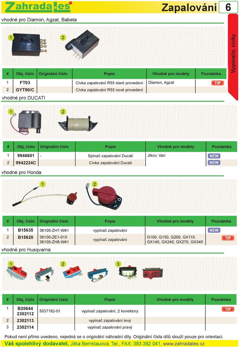 Honda 1 2 # Obj, číslo Originální číslo Popis 1 B1535 3100-ZH7-W41 vypínač zapalování 2 B1520 3100-ZE1-015 vypínač zapalování 3100-ZH8-W41 vhodné pro Husqvarna G100, G150, G200,