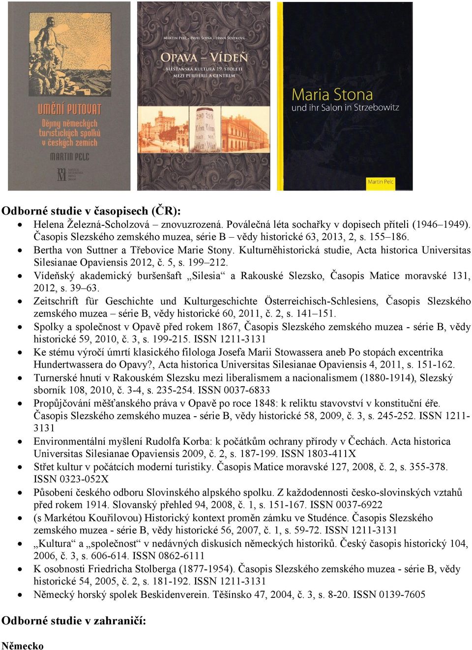 Kulturněhistorická studie, Acta historica Universitas Silesianae Opaviensis 2012, č. 5, s. 199 212. Vídeňský akademický buršenšaft Silesia a Rakouské Slezsko, Časopis Matice moravské 131, 2012, s.