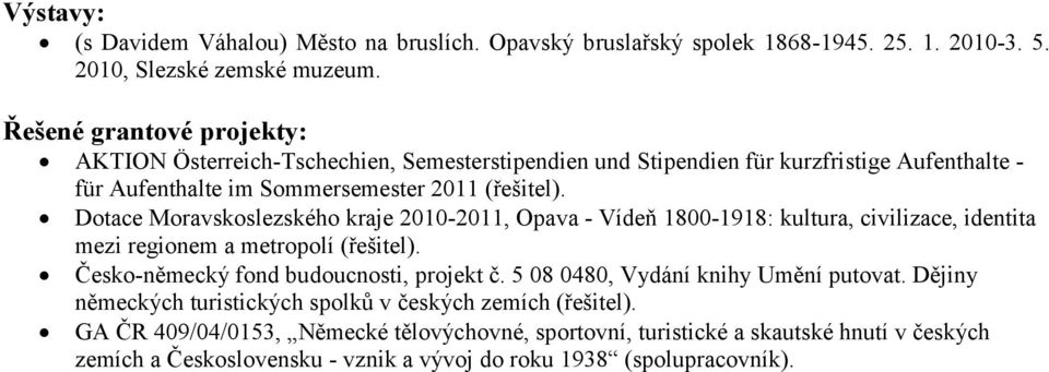 Dotace Moravskoslezského kraje 2010-2011, Opava - Vídeň 1800-1918: kultura, civilizace, identita mezi regionem a metropolí (řešitel). Česko-německý fond budoucnosti, projekt č.