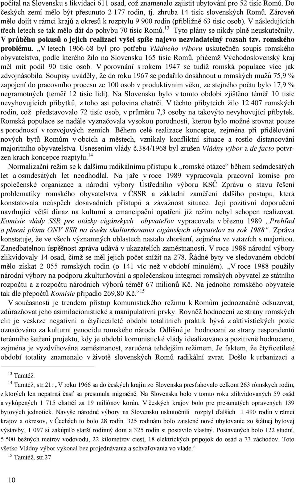 13 Tyto plány se nikdy plně neuskutečnily. V průběhu pokusů o jejich realizaci vyšel spíše najevo nezvladatelný rozsah tzv. romského problému.