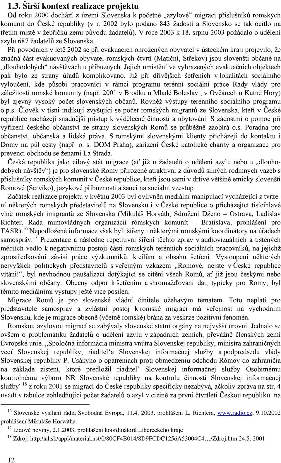 Při povodních v létě 2002 se při evakuacích ohrožených obyvatel v ústeckém kraji projevilo, že značná část evakuovaných obyvatel romských čtvrtí (Matiční, Střekov) jsou slovenští občané na