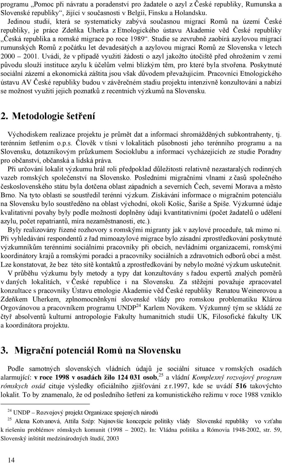 migrace po roce 1989. Studie se zevrubně zaobírá azylovou migrací rumunských Romů z počátku let devadesátých a azylovou migrací Romů ze Slovenska v letech 2000 2001.