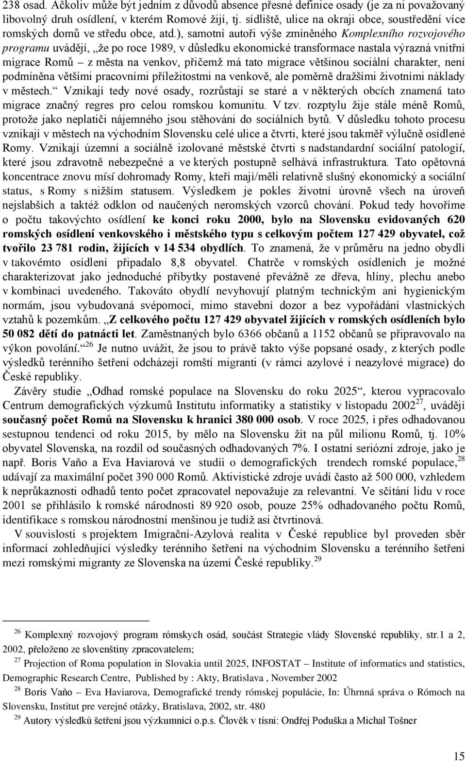 ), samotní autoři výše zmíněného Komplexního rozvojového programu uvádějí, že po roce 1989, v důsledku ekonomické transformace nastala výrazná vnitřní migrace Romů změsta na venkov, přičemž má tato