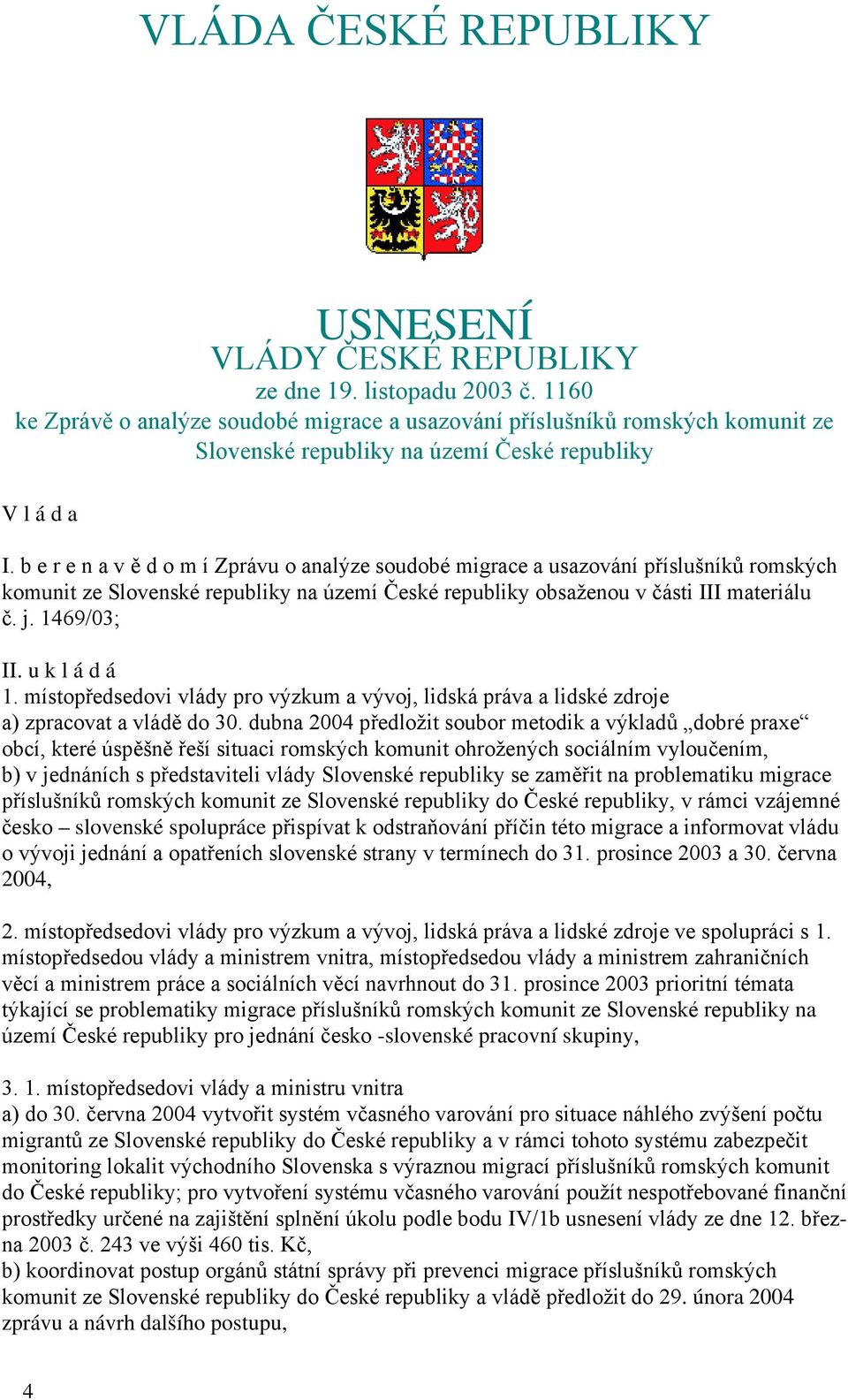 b e r e n a v ě d o m í Zprávu o analýze soudobé migrace a usazování příslušníků romských komunit ze Slovenské republiky na území České republiky obsaženou v části III materiálu č. j. 1469/03; II.