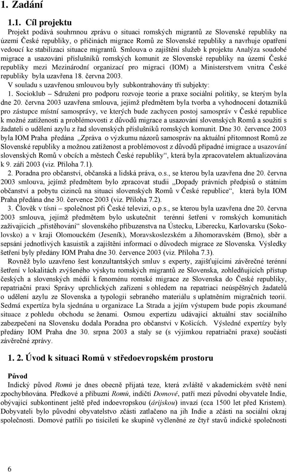 Smlouva o zajištění služeb k projektu Analýza soudobé migrace a usazování příslušníků romských komunit ze Slovenské republiky na území České republiky mezi Mezinárodní organizací pro migraci (IOM) a