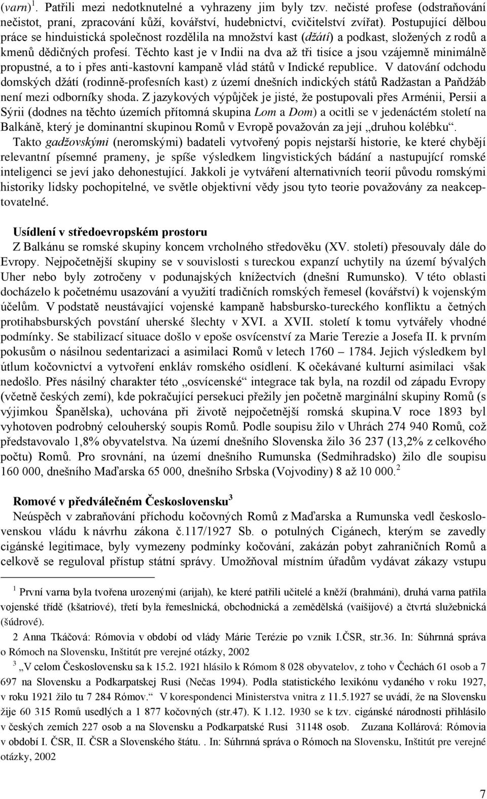 Těchto kast je v Indii na dva až tři tisíce a jsou vzájemně minimálně propustné, a to i přes anti-kastovní kampaně vlád států v Indické republice.