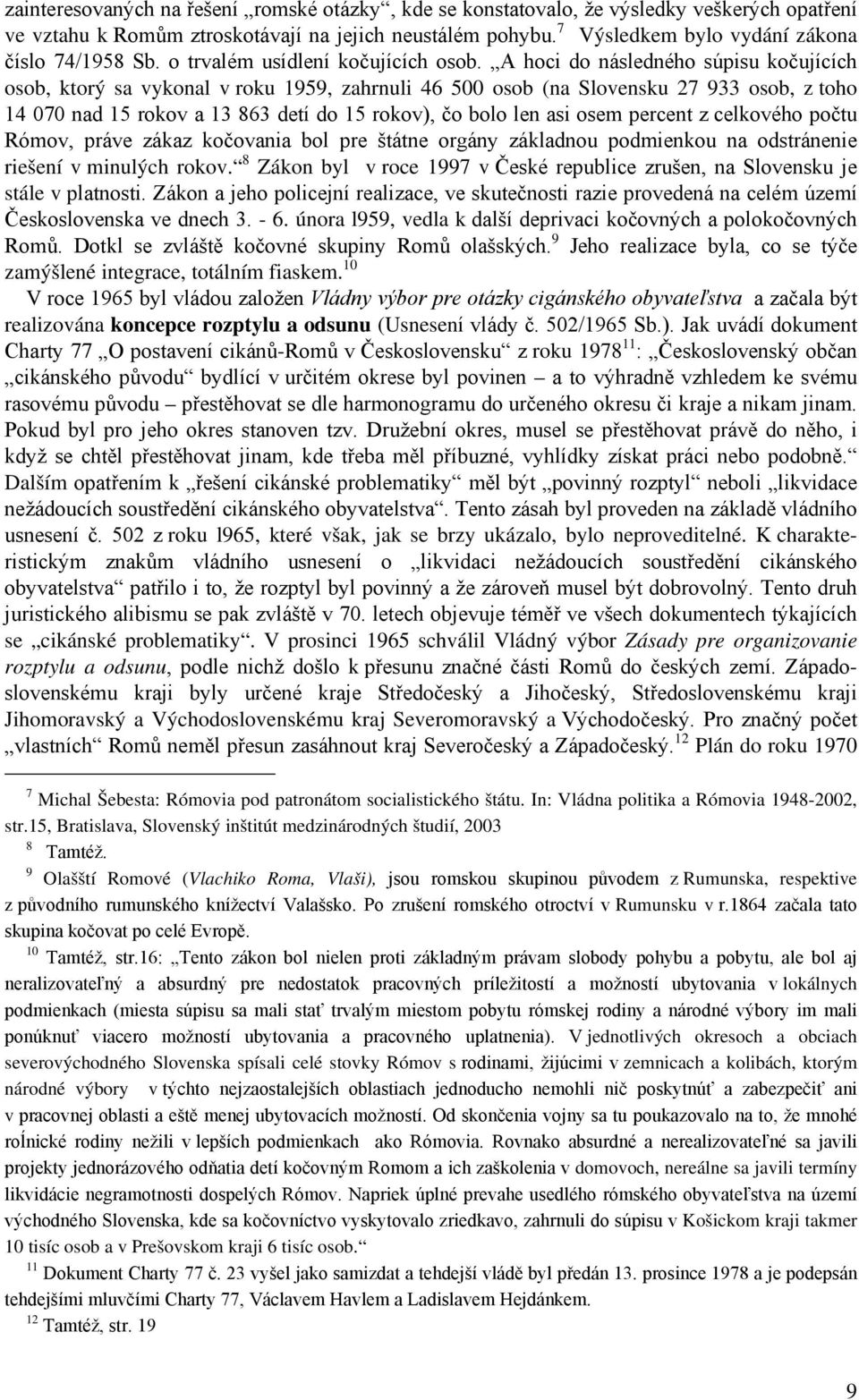 A hoci do následného súpisu kočujících osob, ktorý sa vykonal v roku 1959, zahrnuli 46 500 osob (na Slovensku 27 933 osob, z toho 14 070 nad 15 rokov a 13 863 detí do 15 rokov), čo bolo len asi osem