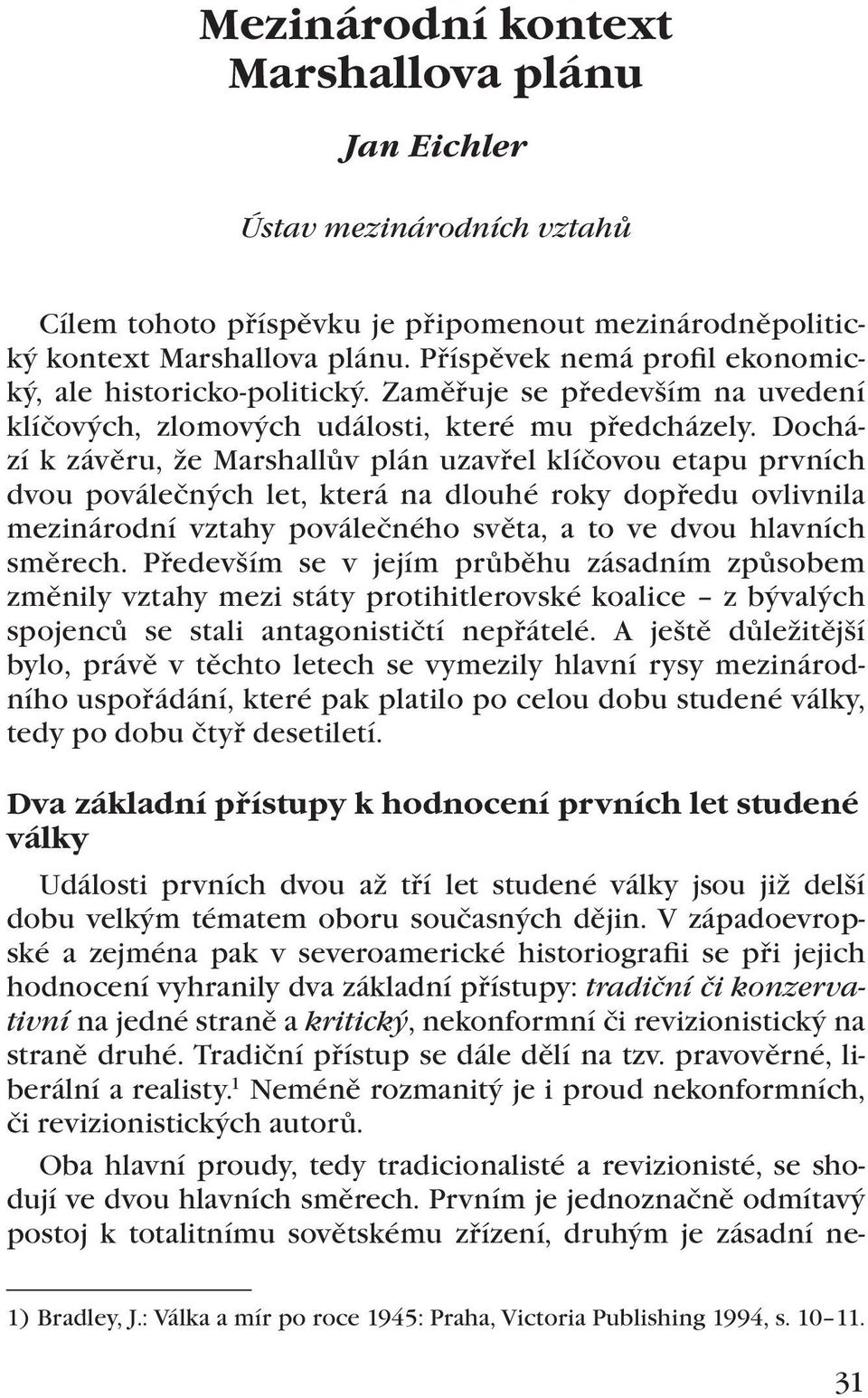 Dochází k závěru, že Marshallův plán uzavřel klíčovou etapu prvních dvou poválečných let, která na dlouhé roky dopředu ovlivnila mezinárodní vztahy poválečného světa, a to ve dvou hlavních směrech.