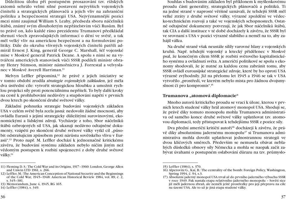 Nejvýznamnější pozici mezi nimi zaujímal William S. Leahy, předseda sboru náčelníků štábů, známý svým dlouholetým nepřátelstvím vůči Rusům.