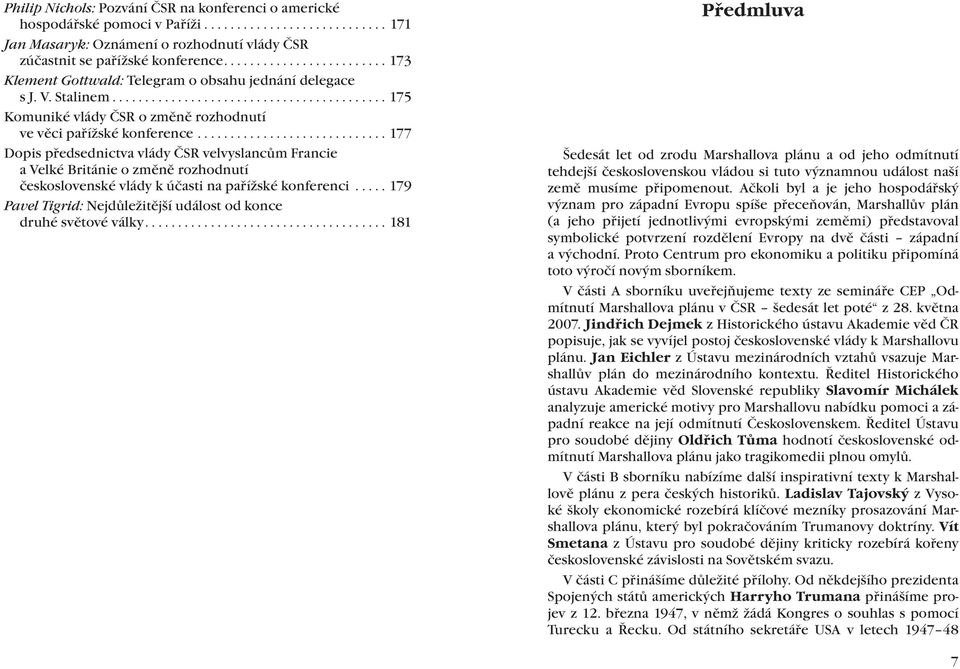 ............................ 177 Dopis předsednictva vlády ČSR velvyslancům Francie a Velké Británie o změně rozhodnutí československé vlády k účasti na pařížské konferenci.