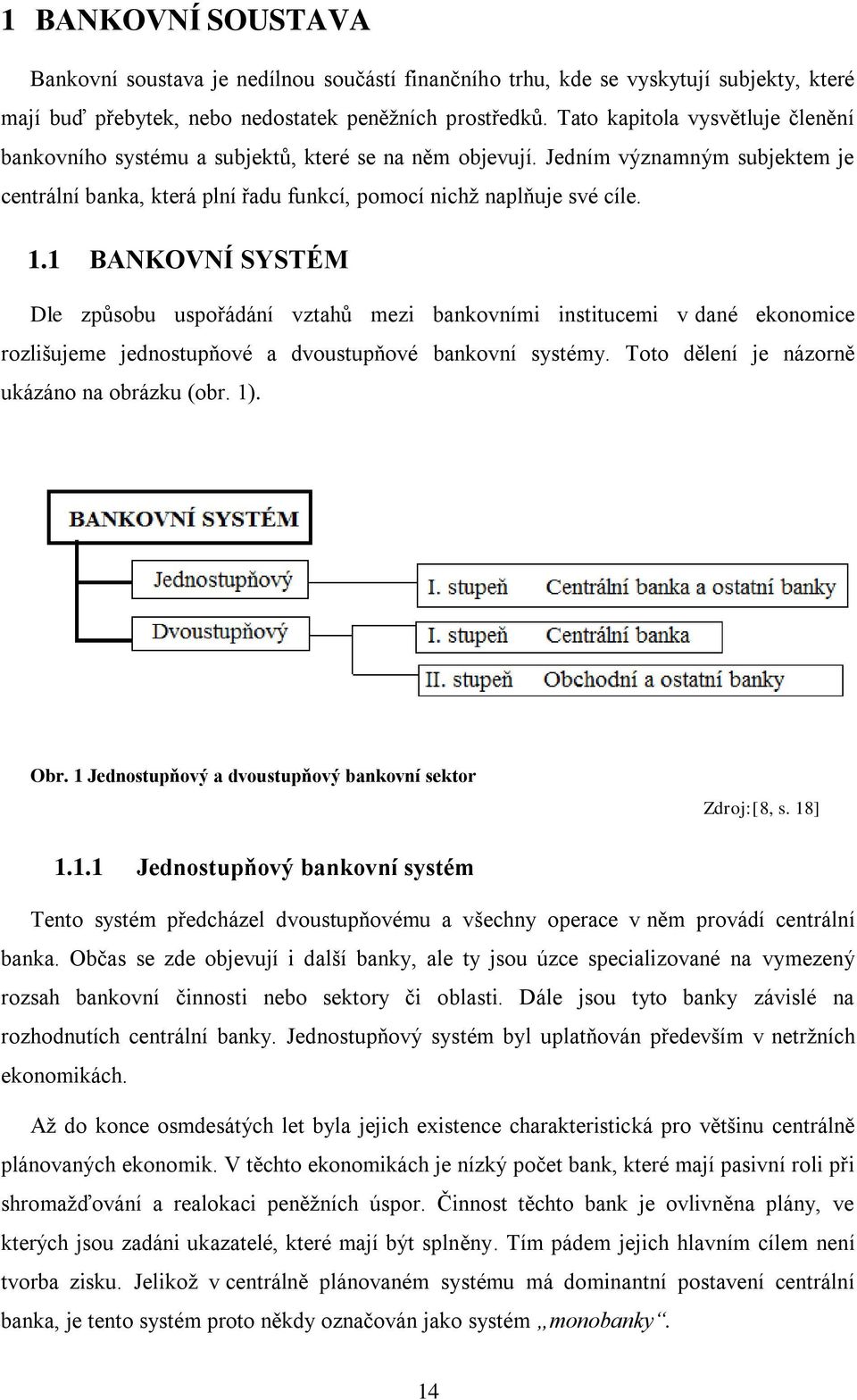 1 BANKOVNÍ SYSTÉM Dle způsobu uspořádání vztahů mezi bankovními institucemi v dané ekonomice rozlišujeme jednostupňové a dvoustupňové bankovní systémy. Toto dělení je názorně ukázáno na obrázku (obr.