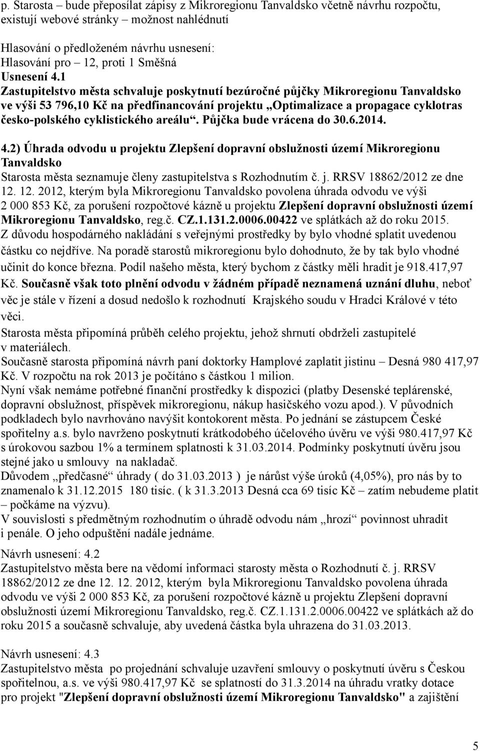 1 Zastupitelstvo města schvaluje poskytnutí bezúročné půjčky Mikroregionu Tanvaldsko ve výši 53 796,10 Kč na předfinancování projektu Optimalizace a propagace cyklotras česko-polského cyklistického