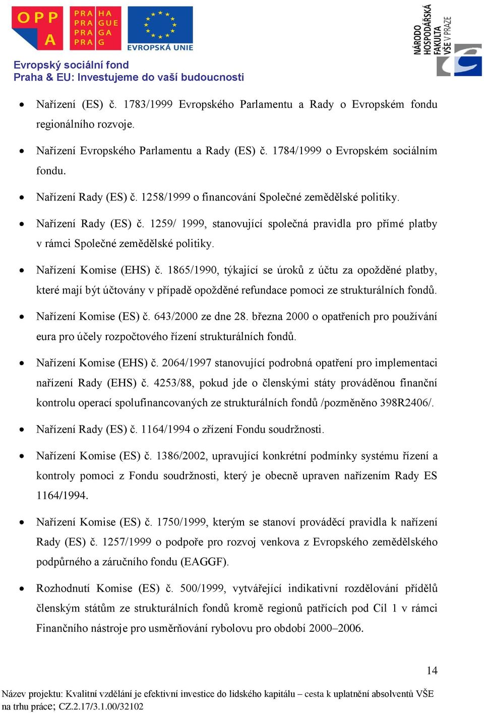 Nařízení Komise (EHS) č. 1865/1990, týkající se úroků z účtu za opožděné platby, které mají být účtovány v případě opožděné refundace pomoci ze strukturálních fondů. Nařízení Komise (ES) č.