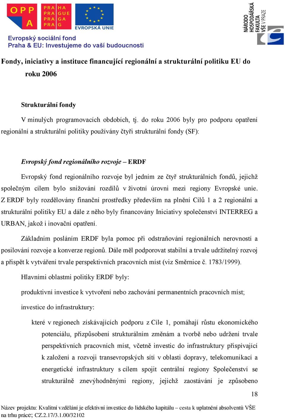 jedním ze čtyř strukturálních fondů, jejichž společným cílem bylo snižování rozdílů v životní úrovni mezi regiony Evropské unie.