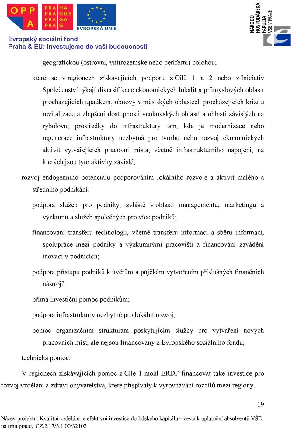 infrastruktury tam, kde je modernizace nebo regenerace infrastruktury nezbytná pro tvorbu nebo rozvoj ekonomických aktivit vytvářejících pracovní místa, včetně infrastrukturního napojení, na kterých