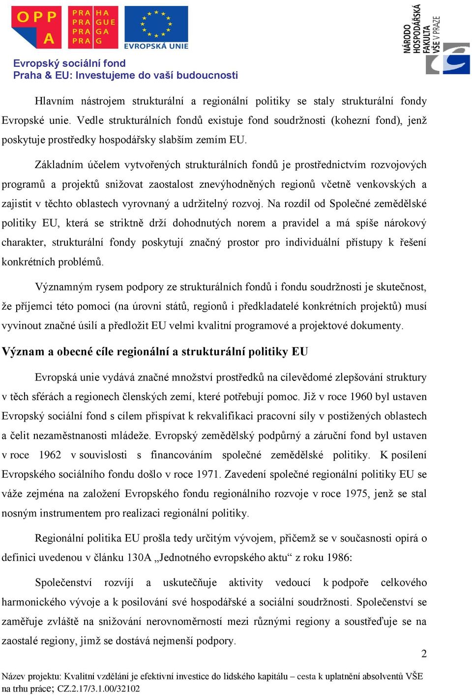 Základním účelem vytvořených strukturálních fondů je prostřednictvím rozvojových programů a projektů snižovat zaostalost znevýhodněných regionů včetně venkovských a zajistit v těchto oblastech