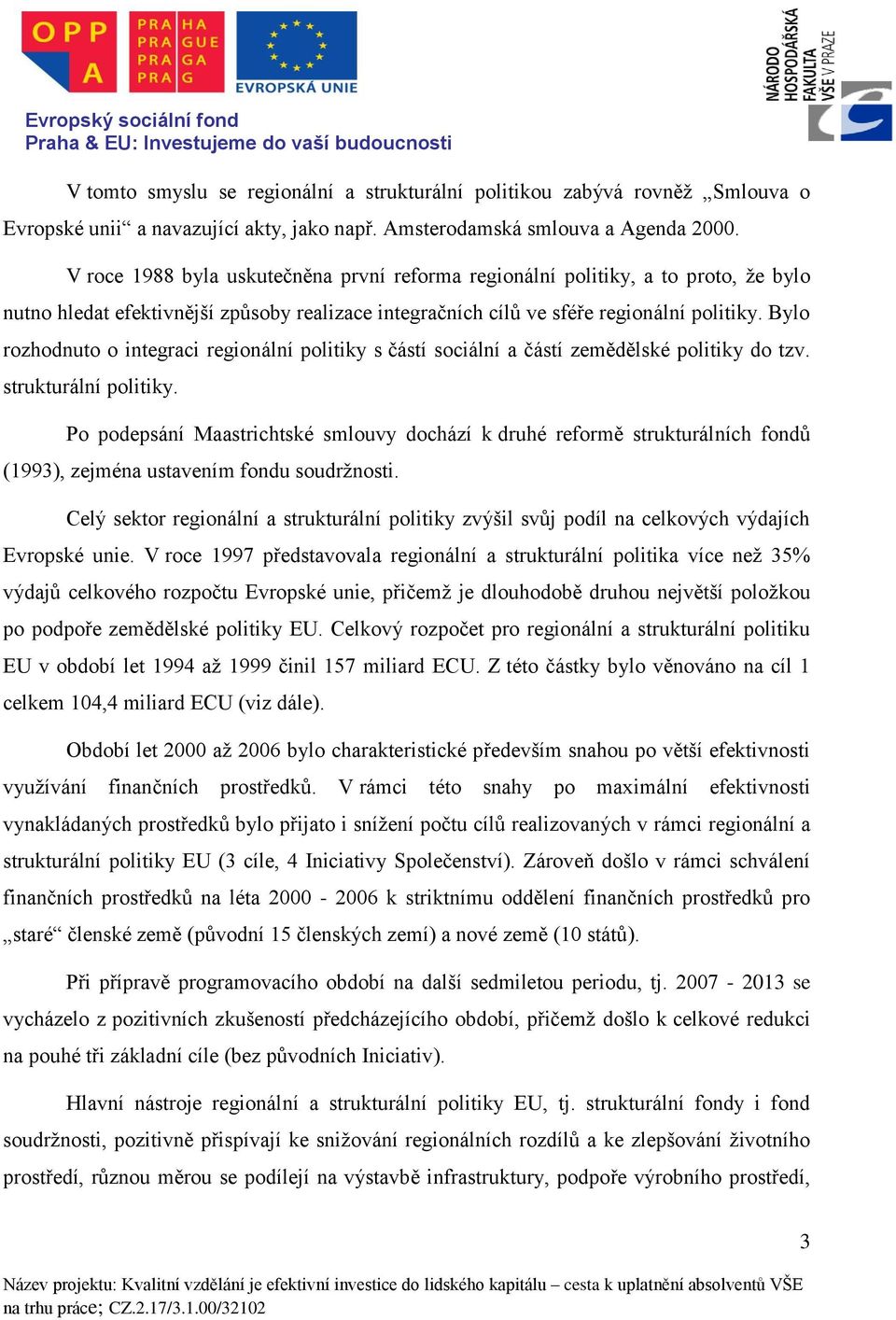 Bylo rozhodnuto o integraci regionální politiky s částí sociální a částí zemědělské politiky do tzv. strukturální politiky.