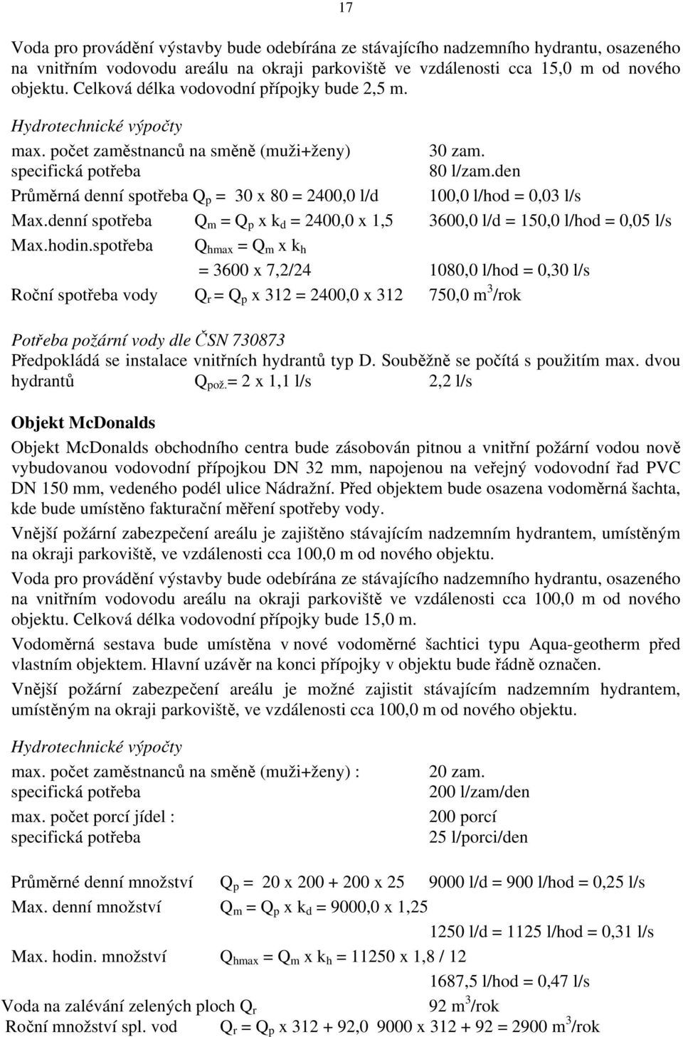 den Průměrná denní spotřeba Q p = 30 x 80 = 2400,0 l/d 100,0 l/hod = 0,03 l/s Max.denní spotřeba Q m = Q p x k d = 2400,0 x 1,5 3600,0 l/d = 150,0 l/hod = 0,05 l/s Max.hodin.