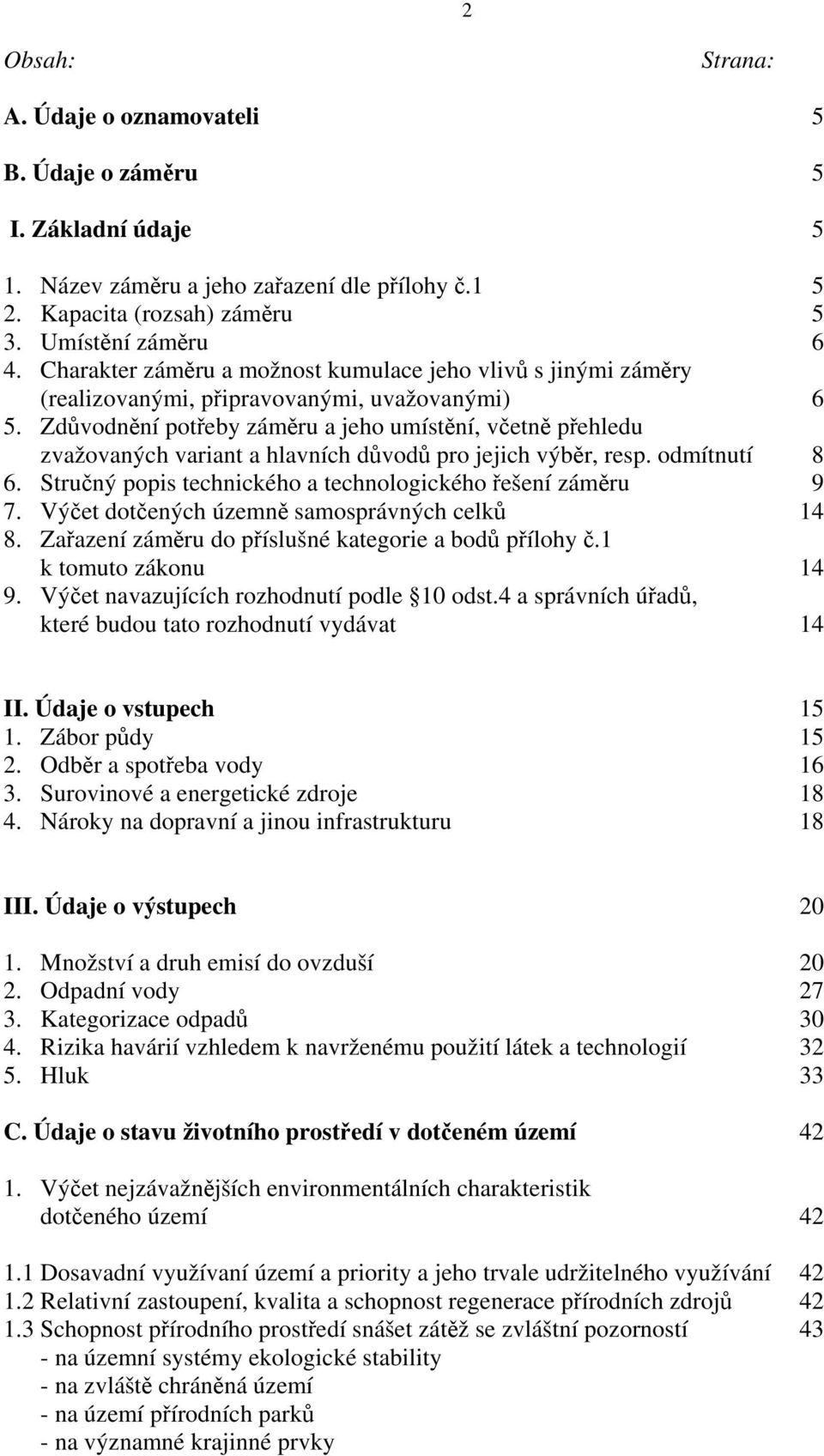 Zdůvodnění potřeby záměru a jeho umístění, včetně přehledu zvažovaných variant a hlavních důvodů pro jejich výběr, resp. odmítnutí 8 6. Stručný popis technického a technologického řešení záměru 9 7.