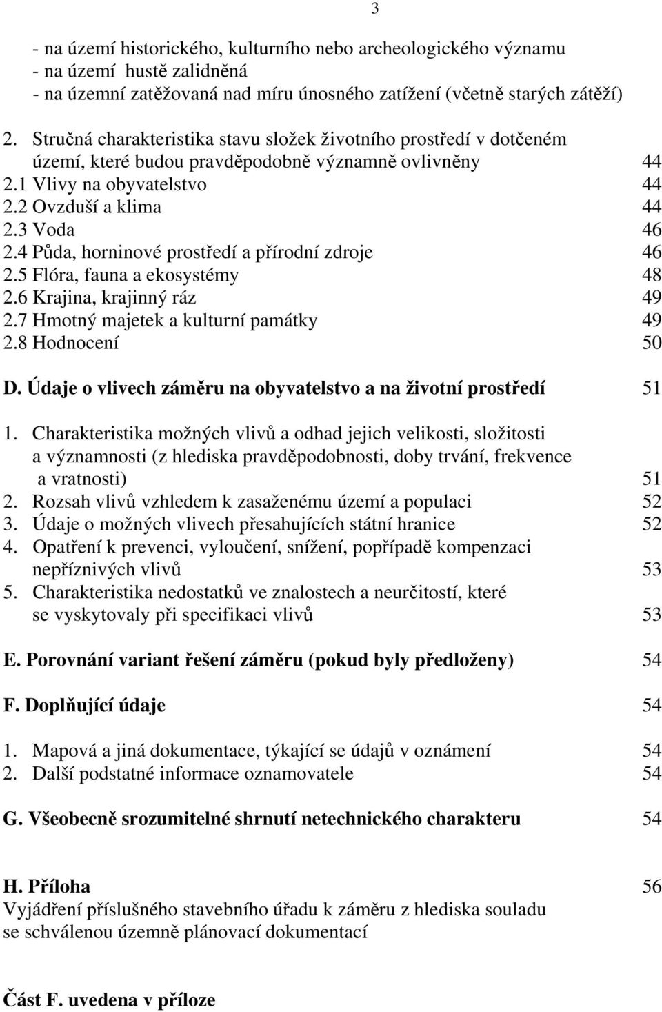 4 Půda, horninové prostředí a přírodní zdroje 46 2.5 Flóra, fauna a ekosystémy 48 2.6 Krajina, krajinný ráz 49 2.7 Hmotný majetek a kulturní památky 49 2.8 Hodnocení 50 D.