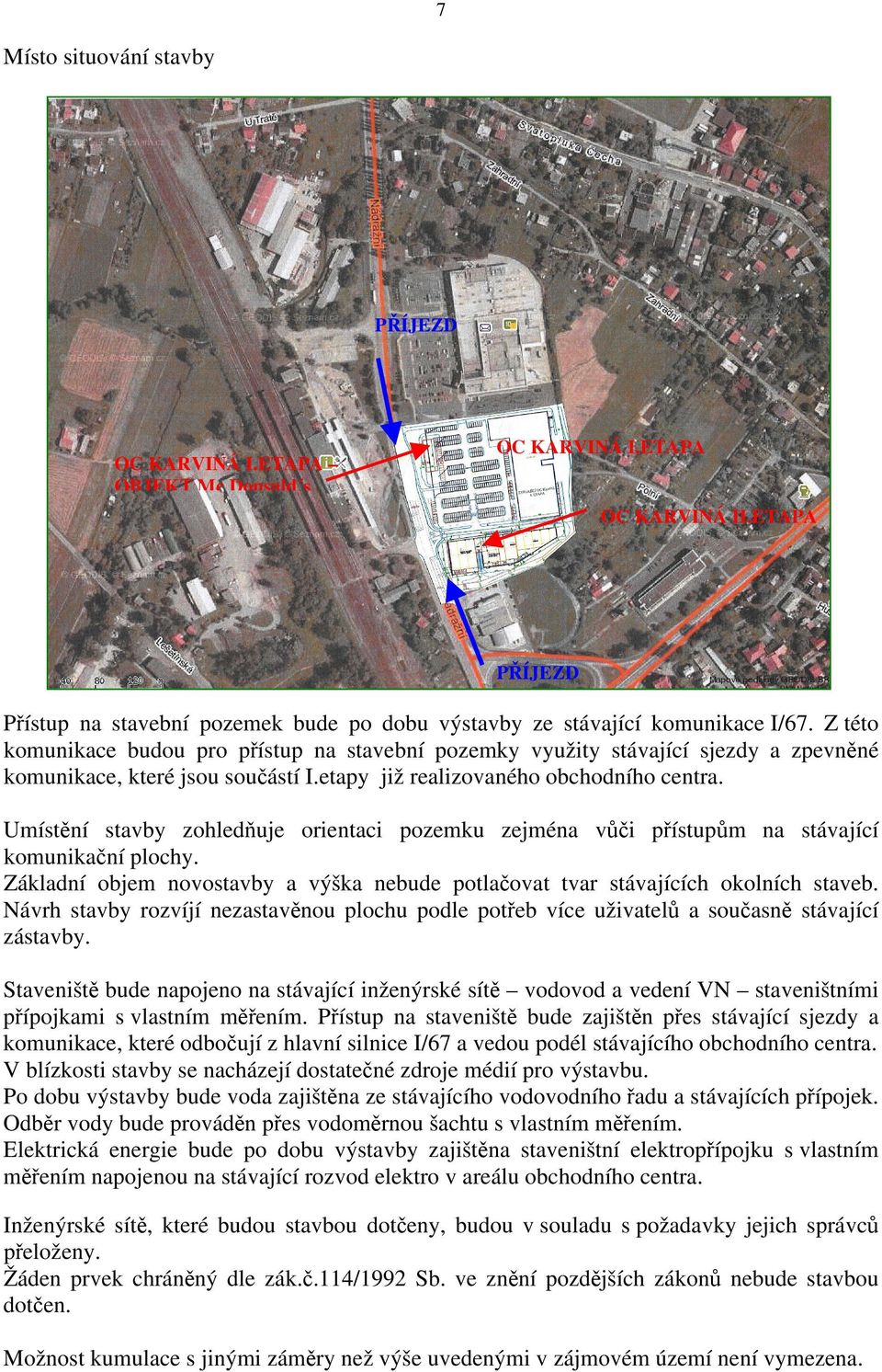 Umístění stavby zohledňuje orientaci pozemku zejména vůči přístupům na stávající komunikační plochy. Základní objem novostavby a výška nebude potlačovat tvar stávajících okolních staveb.