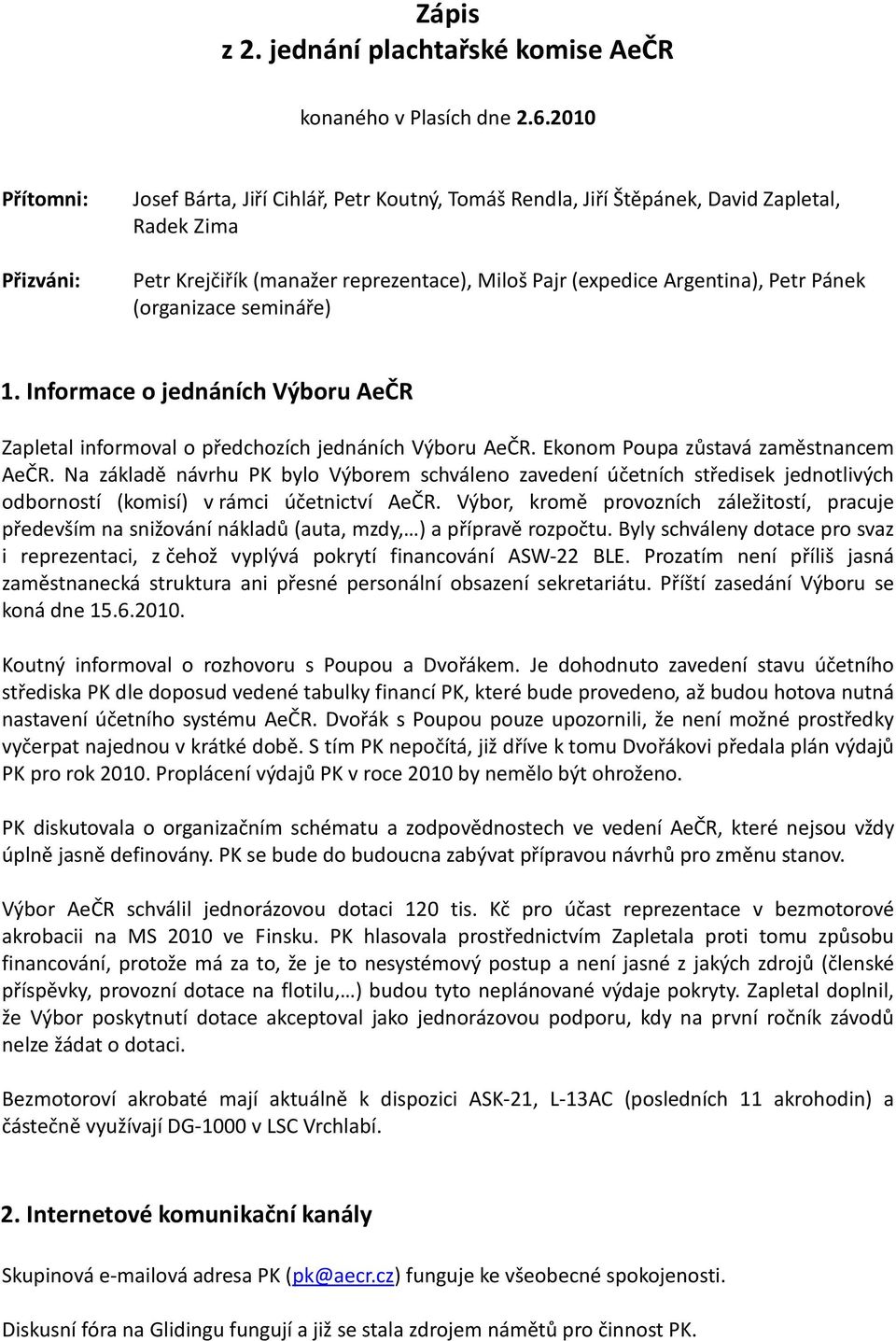 Pánek (organizace semináře) 1. Informace o jednáních Výboru AeČR Zapletal informoval o předchozích jednáních Výboru AeČR. Ekonom Poupa zůstavá zaměstnancem AeČR.