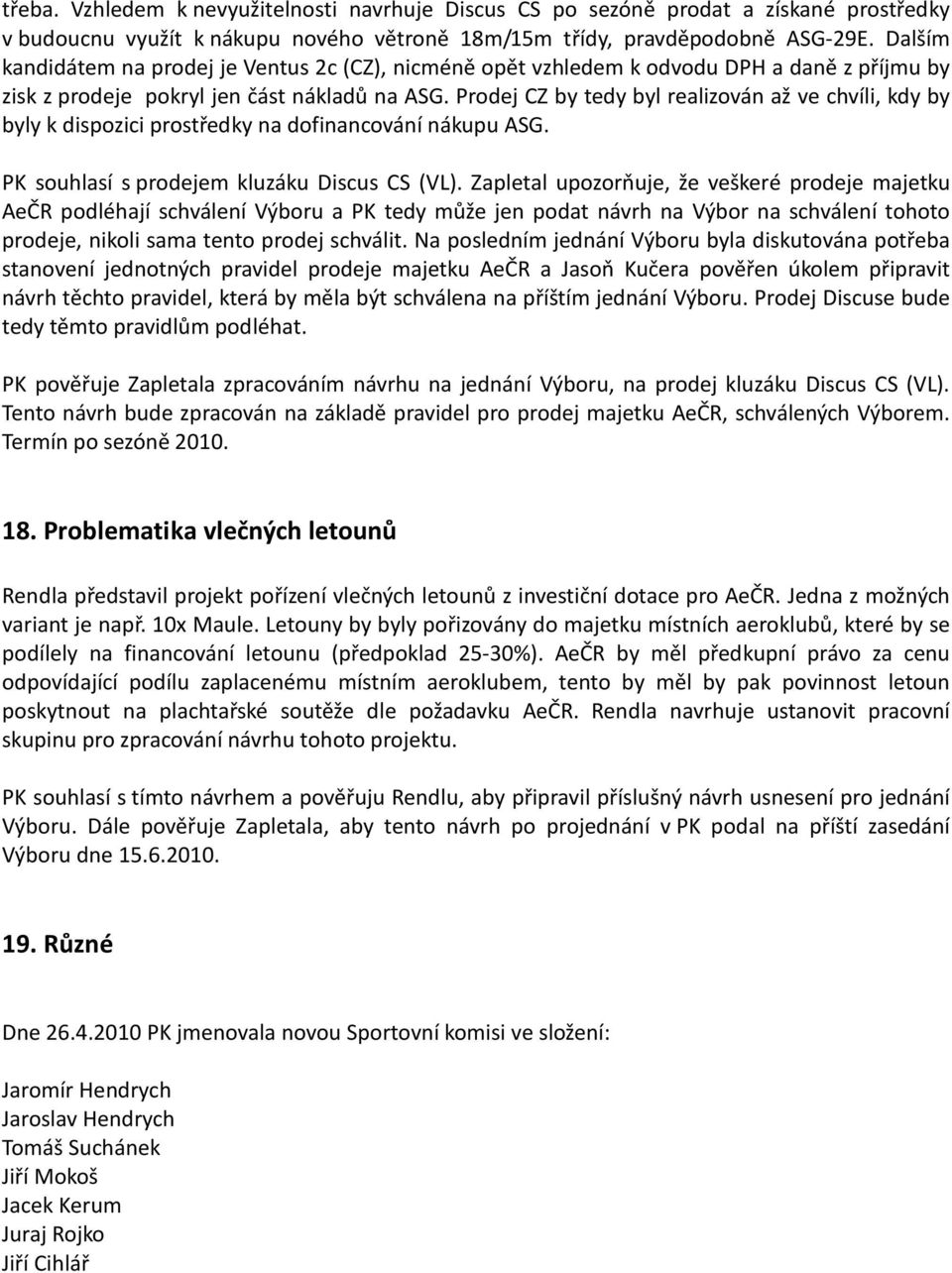 Prodej CZ by tedy byl realizován až ve chvíli, kdy by byly k dispozici prostředky na dofinancování nákupu ASG. PK souhlasí s prodejem kluzáku Discus CS (VL).