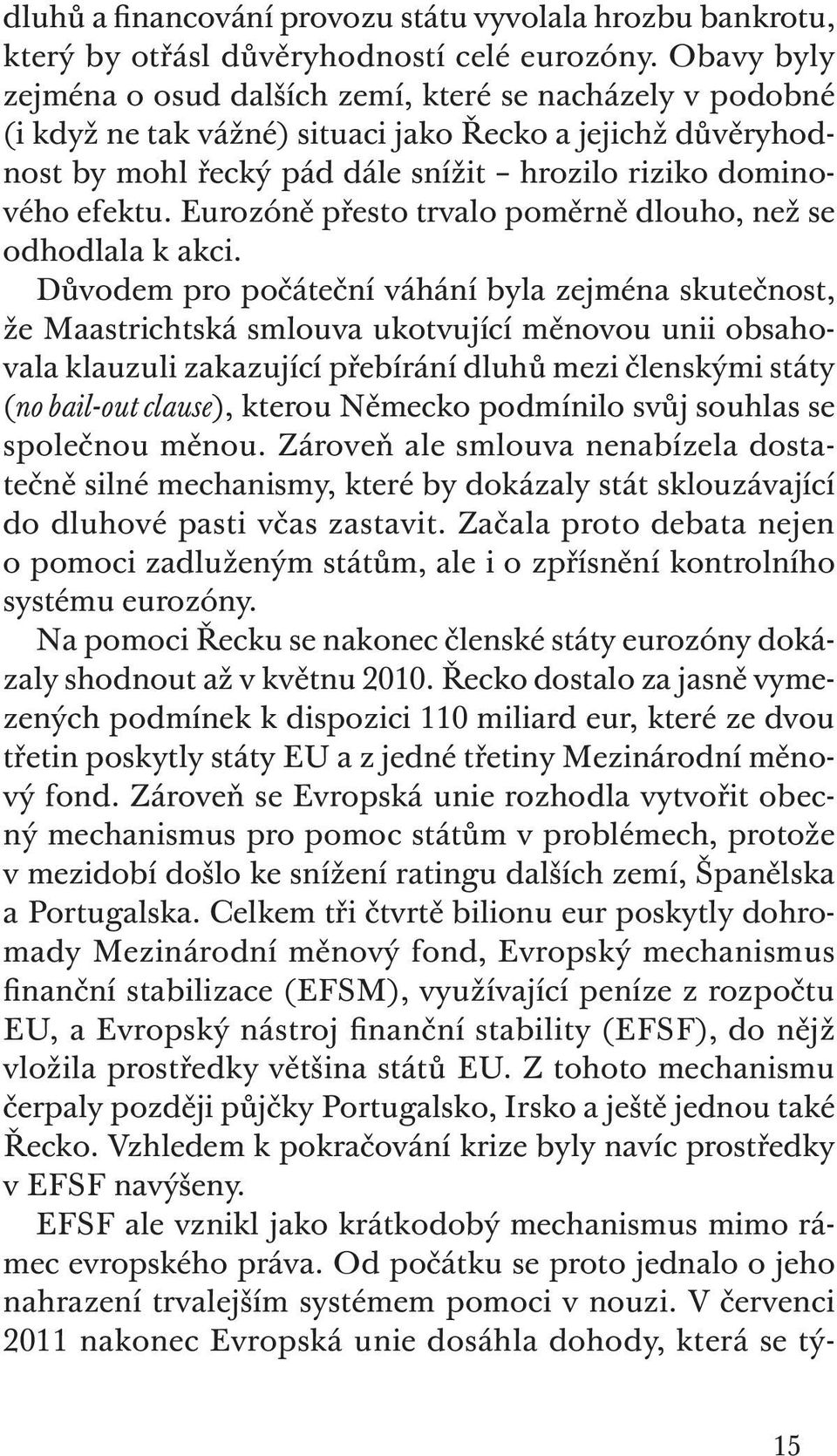 Eurozóně přesto trvalo poměrně dlouho, než se odhodlala k akci.