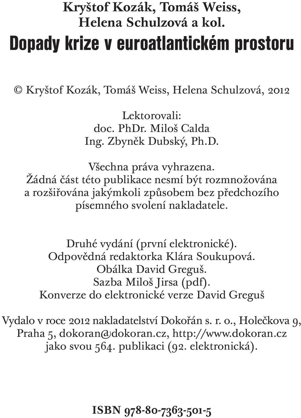 Žádná část této publikace nesmí být rozmnožována a rozšiřována jakýmkoli způsobem bez předchozího písemného svolení nakladatele. Druhé vydání (první elektronické).