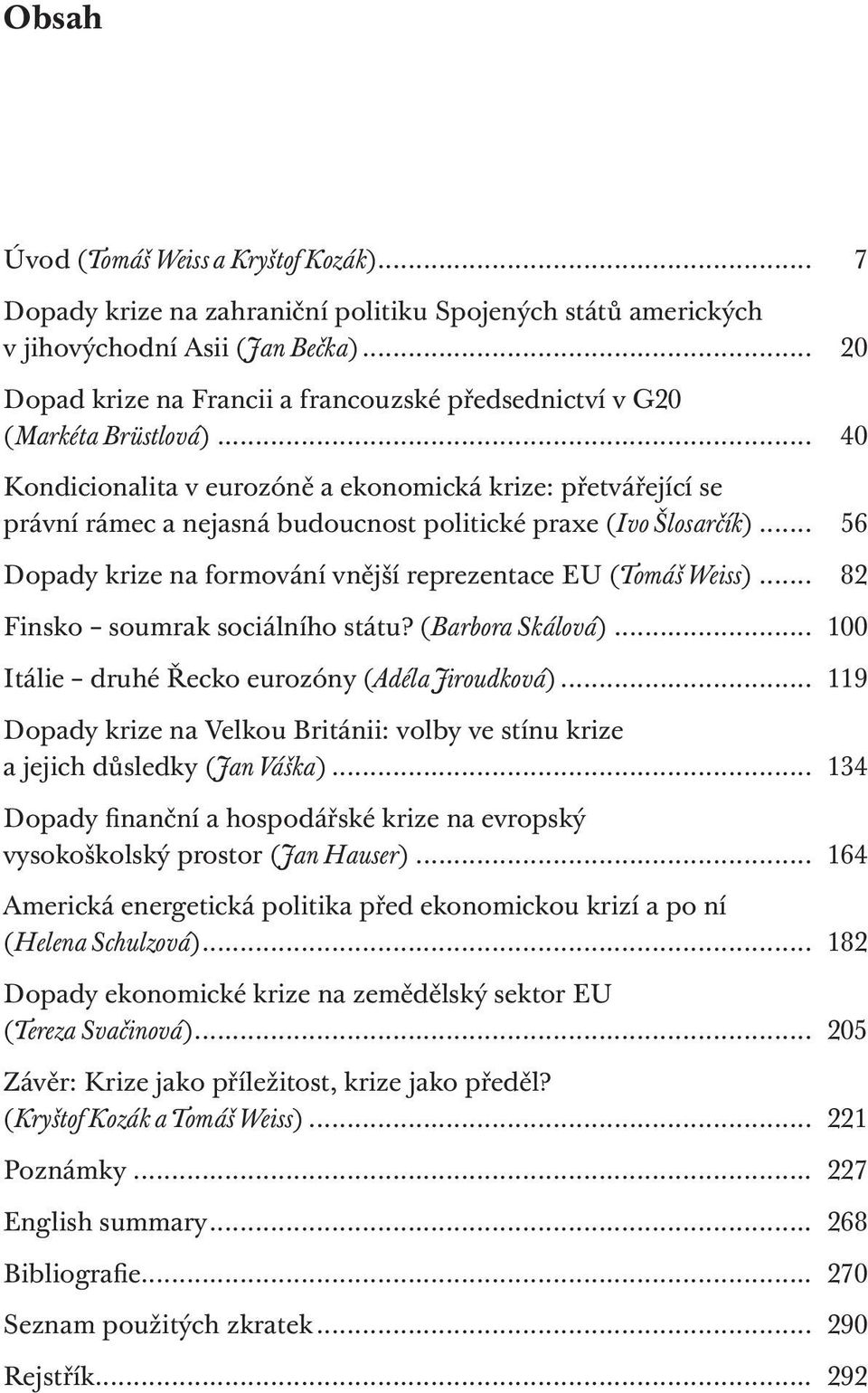 .. 40 Kondicionalita v eurozóně a ekonomická krize: přetvářející se právní rámec a nejasná budoucnost politické praxe (Ivo Šlosarčík).