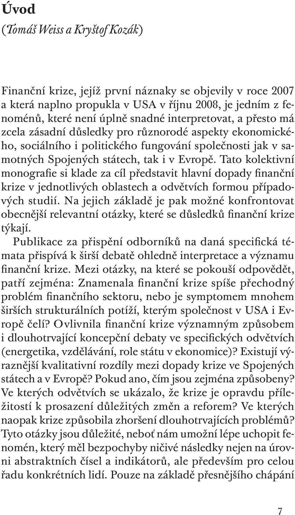 Tato kolektivní monografie si klade za cíl představit hlavní dopady finanční krize v jednotlivých oblastech a odvětvích formou případových studií.