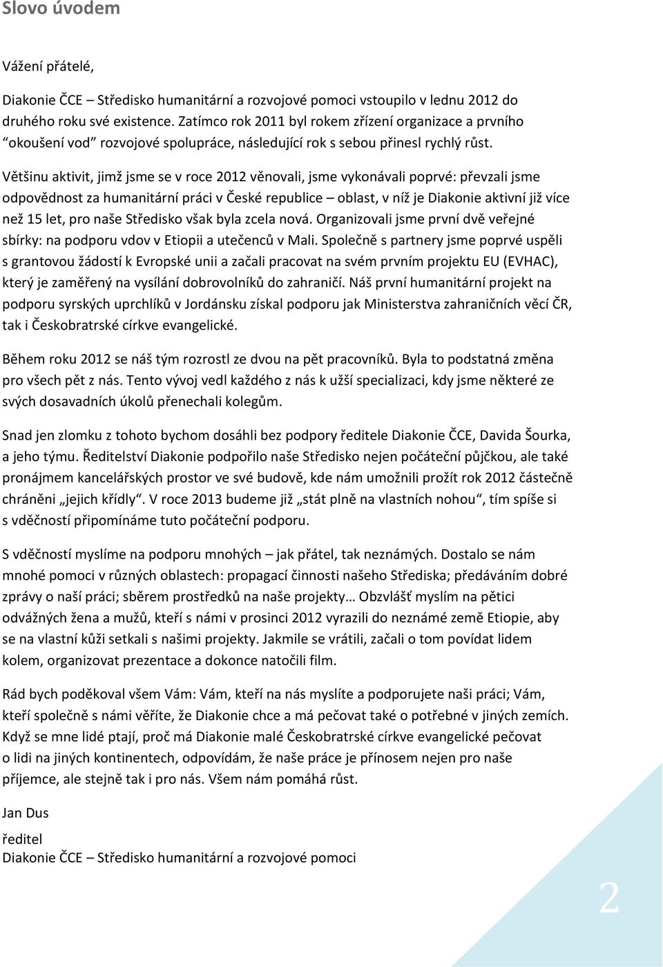 Většinu aktivit, jimž jsme se v roce 2012 věnovali, jsme vykonávali poprvé: převzali jsme odpovědnost za humanitární práci v České republice oblast, v níž je Diakonie aktivní již více než 15 let, pro