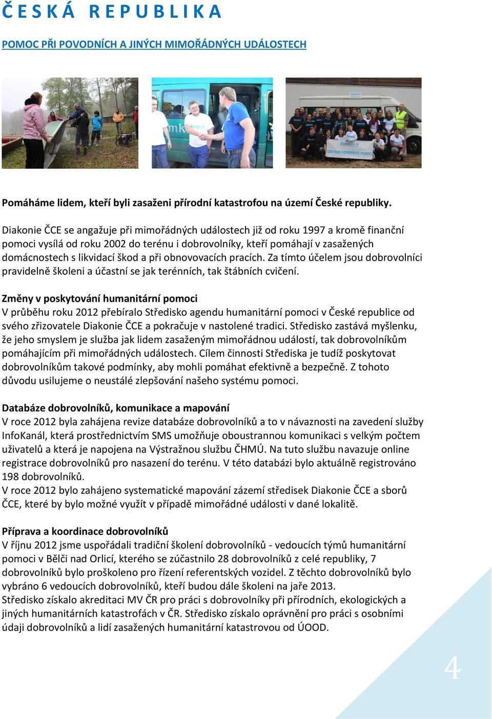 při obnovovacích pracích. Za tímto účelem jsou dobrovolníci pravidelně školeni a účastní se jak terénních, tak štábních cvičení.