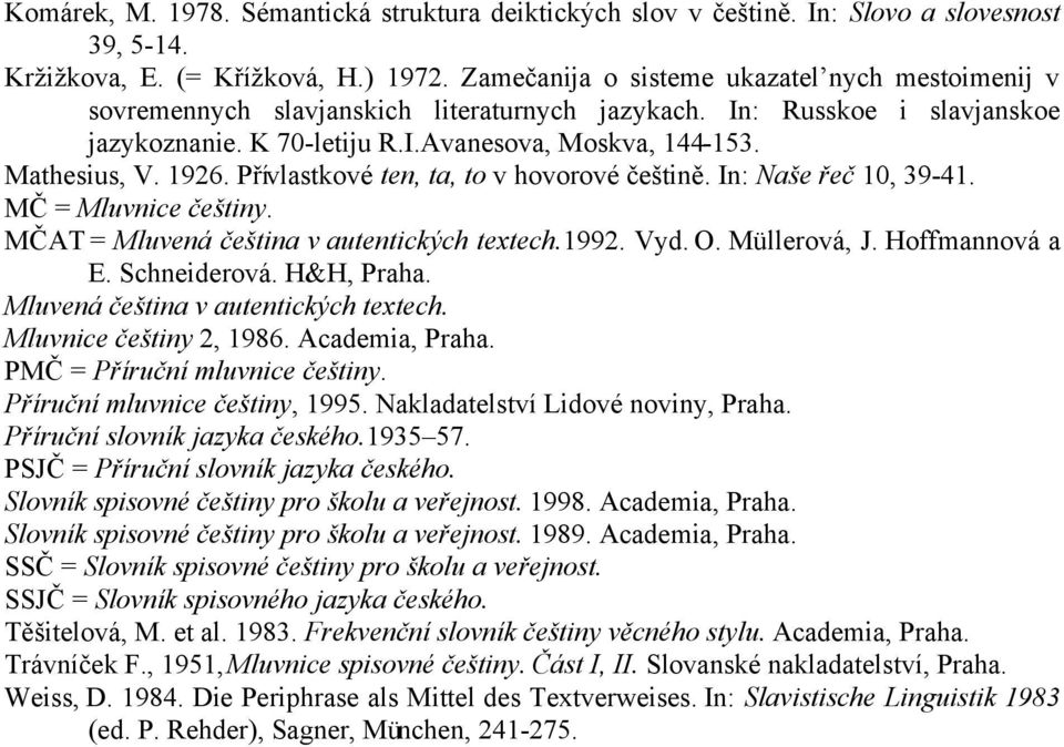 1926. Přívlastkové ten, ta, to v hovorové češtině. In: Naše řeč 10, 39-41. MČ = Mluvnice češtiny. MČAT = Mluvená čeština v autentických textech.1992. Vyd. O. Müllerová, J. Hoffmannová a E.