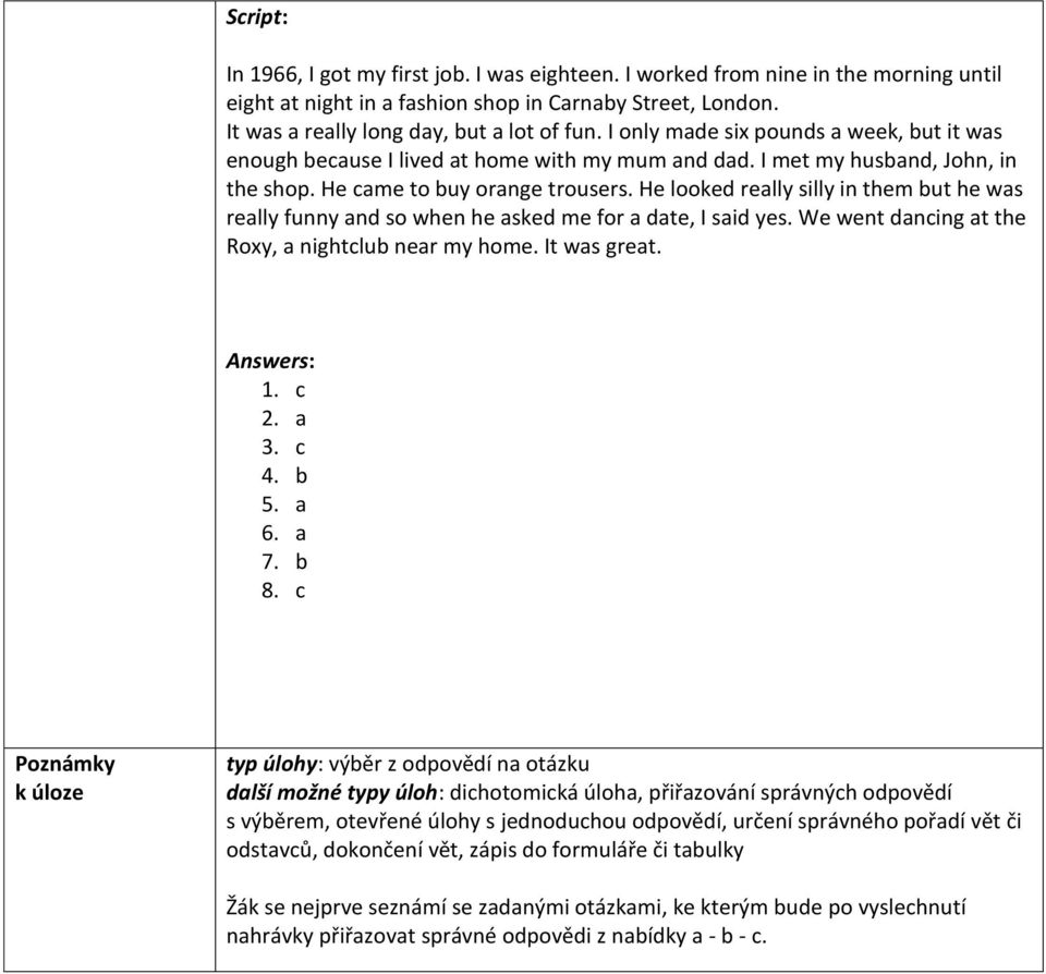 He looked really silly in them but he was really funny and so when he asked me for a date, I said yes. We went dancing at the Roxy, a nightclub near my home. It was great. Answers: 1. c 2. a 3. c 4.